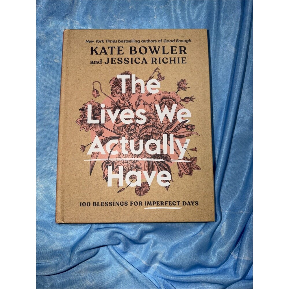Lives We Actually Have | 100 Blessings for Imperfect Days | by Kate Bowler | HC